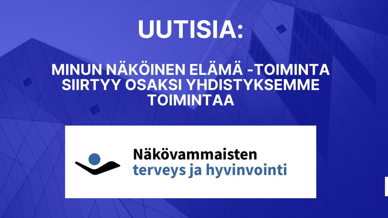 Minun näköinen elämä -toiminta siirtyy osaksi yhdistyksemme toimintaa.